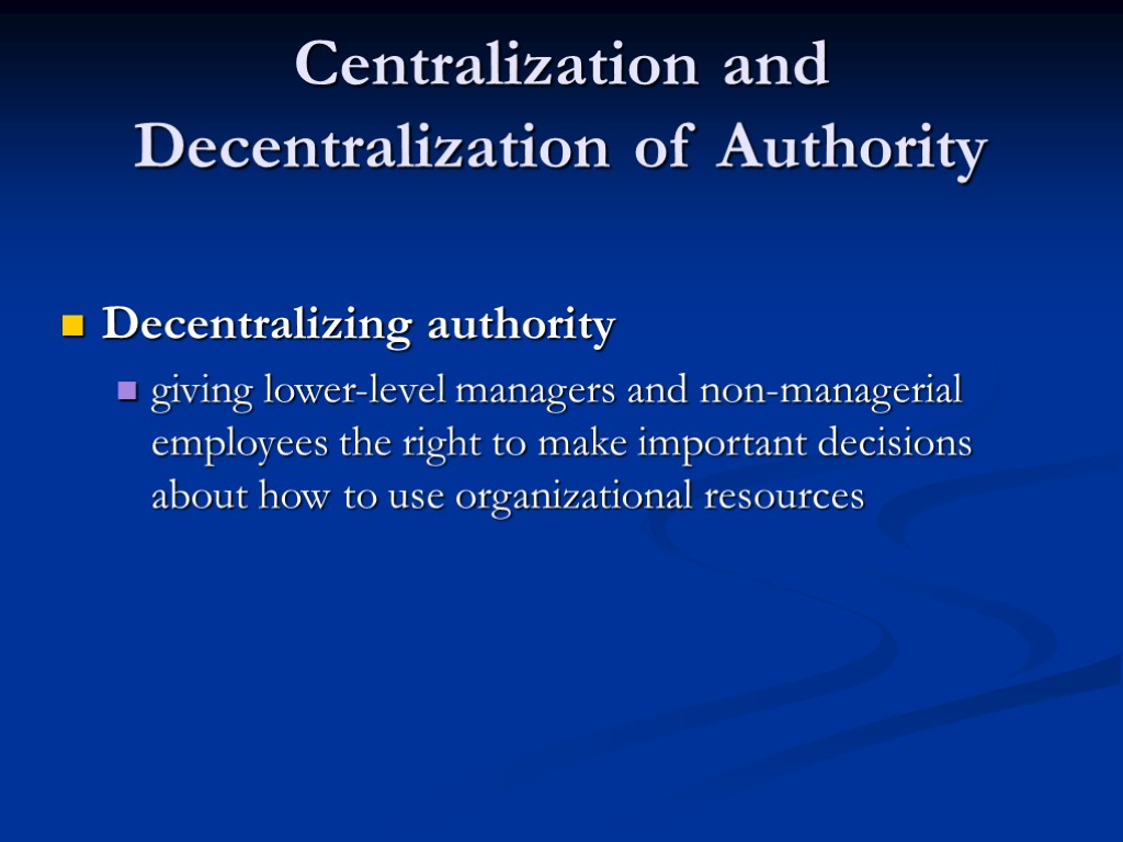 Centralization and Decentralization of Authority Decentralizing authority giving lower-level managers and non-managerial employees the